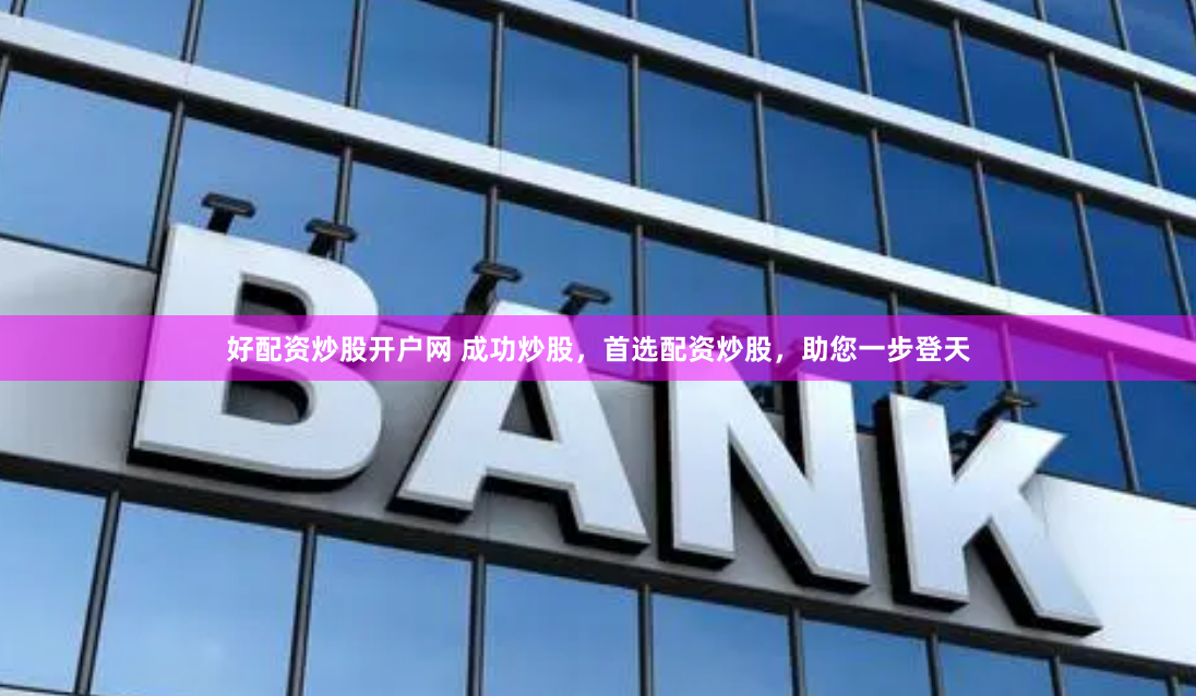 好配资炒股开户网 成功炒股，首选配资炒股，助您一步登天